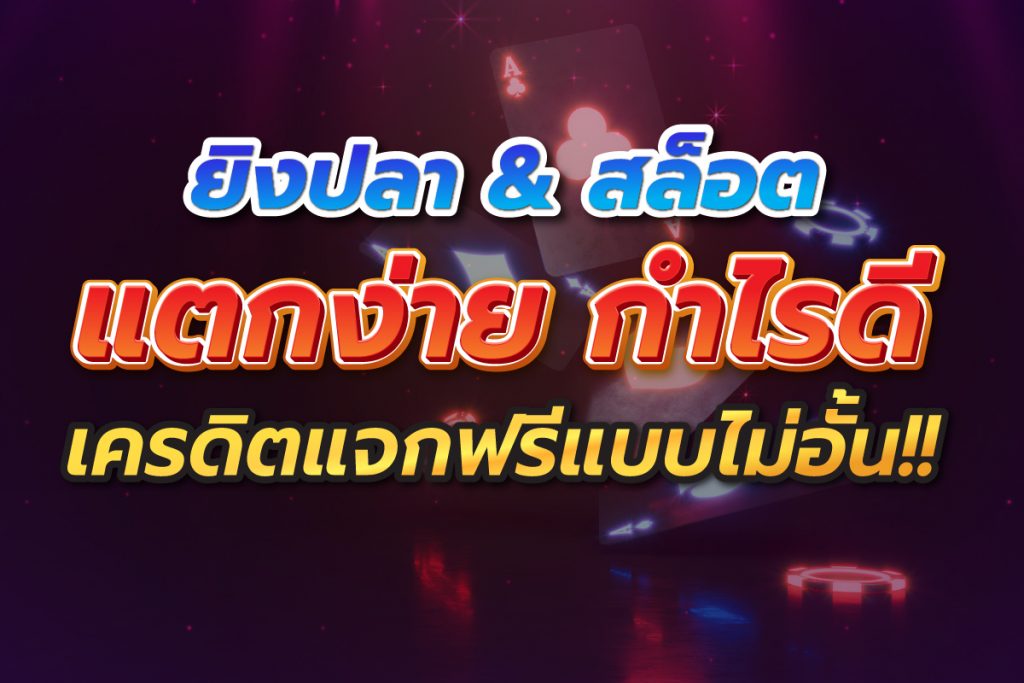 ยิงปลา&สล็อตแตกง่ายกำไรดีเครดิตแจกฟรีแบบไม่อั้น